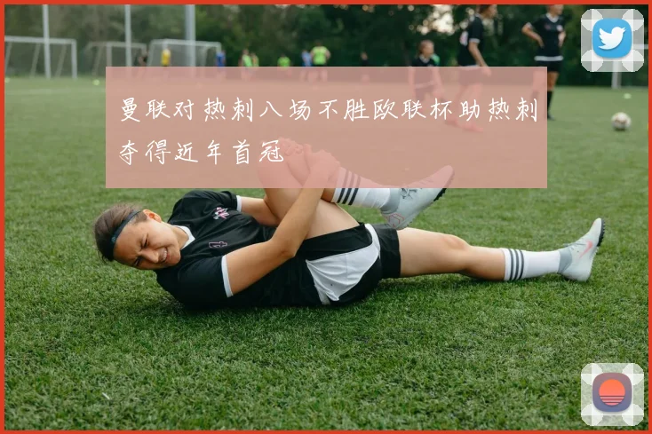 曼联对热刺八场不胜欧联杯助热刺夺得近年首冠